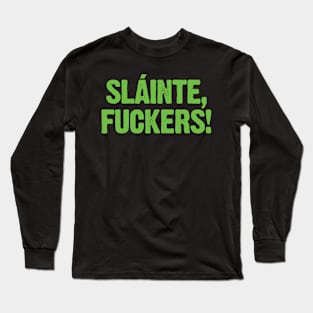 Sláinte, Fuckers! Long Sleeve T-Shirt